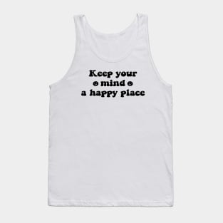 Keep your mind a happy place- black text Tank Top